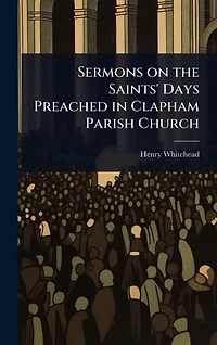 Sermons on the Saints' Days Preached in Clapham Parish Church
