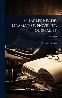 Charles Reade, Dramatist, Novelist, Journalist
