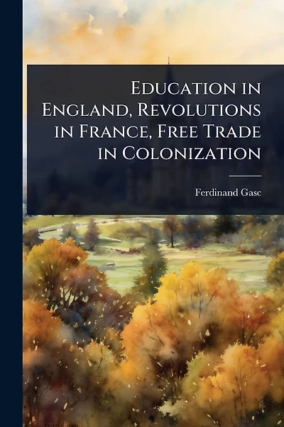 Education in England, Revolutions in France, Free Trade in Colonization