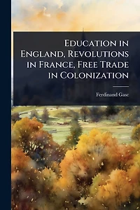 Education in England, Revolutions in France, Free Trade in Colonization