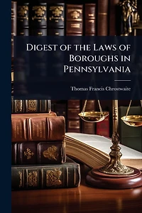 Digest of the Laws of Boroughs in Pennsylvania
