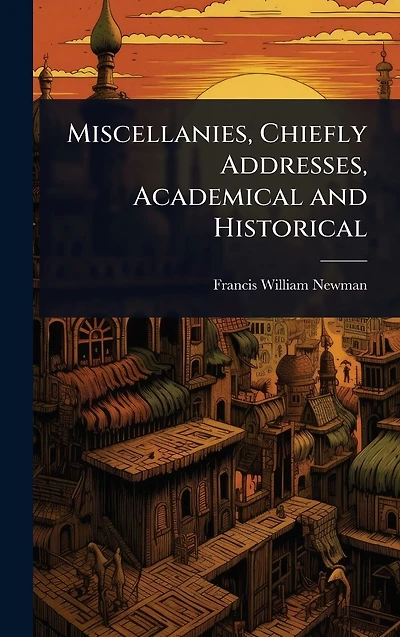 Miscellanies, Chiefly Addresses, Academical and Historical