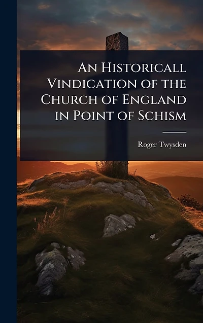 An Historicall Vindication of the Church of England in Point of Schism