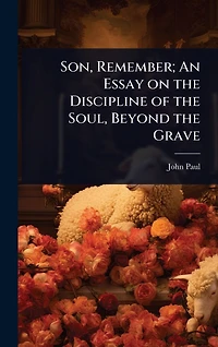 Son, Remember; An Essay on the Discipline of Soul, Beyond Grave