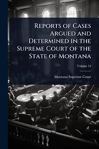 Reports of Cases Argued and Determined the Supreme Court State Montana