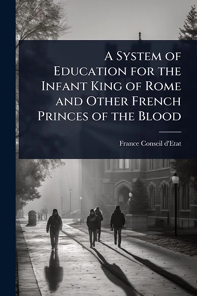 A System of Education for the Infant King of Rome and Other French Princes of the Blood