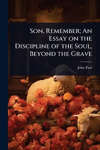 Son, Remember; An Essay on the Discipline of Soul, Beyond Grave