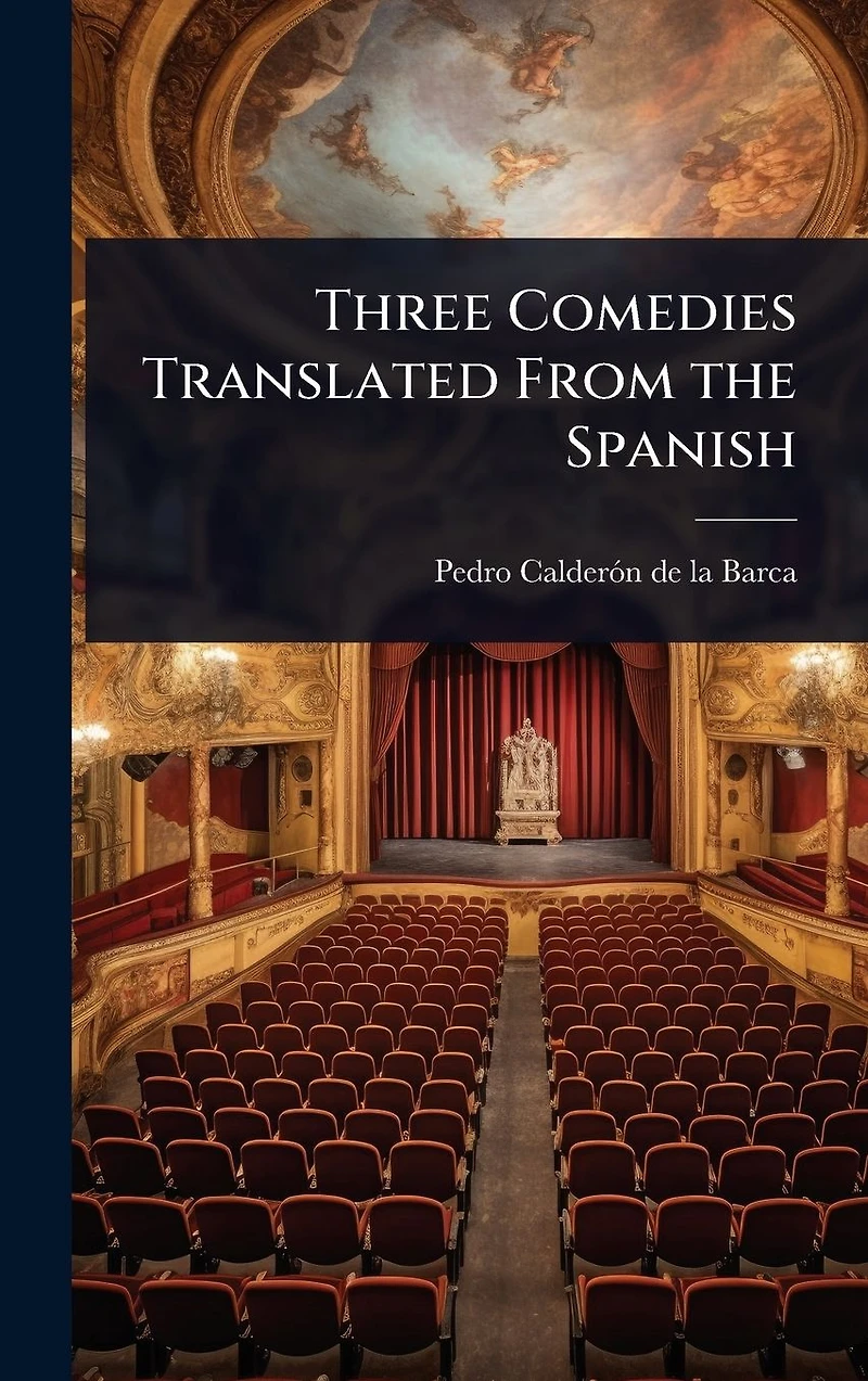 Three Comedies Translated From the Spanish