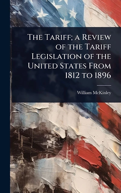 the Tariff; a Review of Tariff Legislation United States From 1812 to 1896