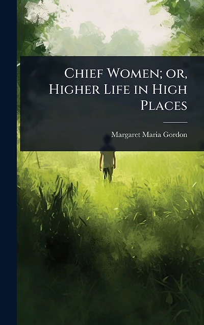 Chief Women; or, Higher Life in High Places