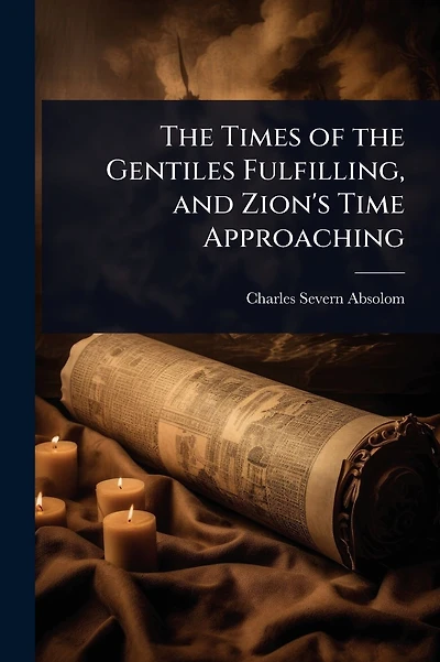 The Times of the Gentiles Fulfilling, and Zion's Time Approaching