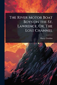 The River Motor Boat Boys on St. Lawrence, Or, Lost Channel