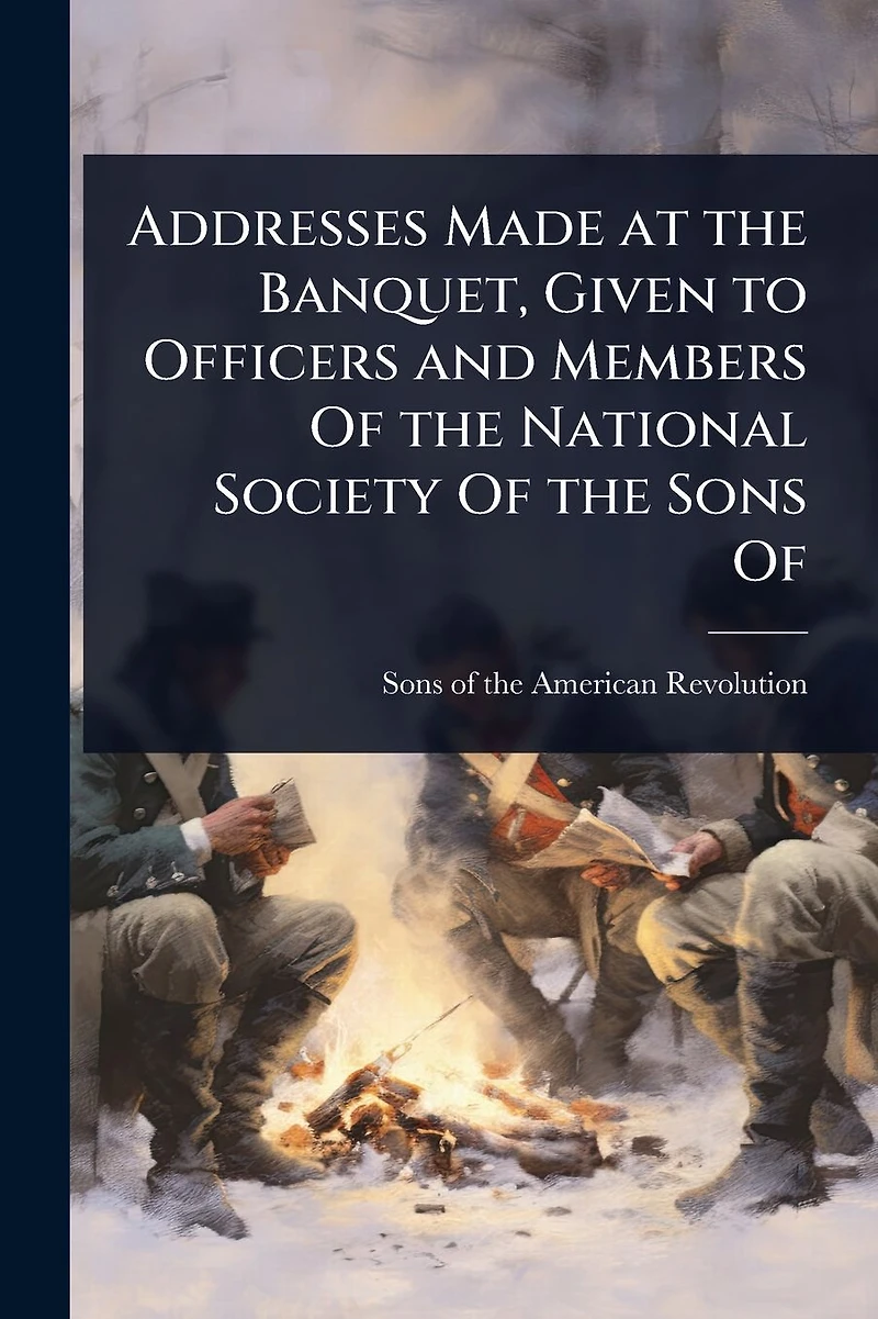 Addresses Made at the Banquet, Given to Officers and Members Of National Society Sons