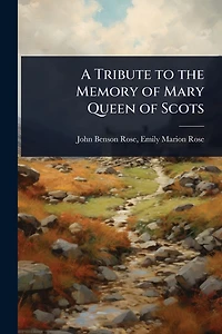 A Tribute to the Memory of Mary Queen of Scots