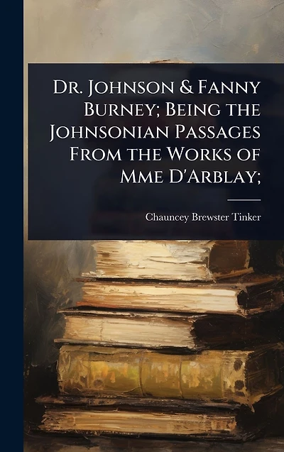 Dr. Johnson & Fanny Burney; Being the Johnsonian Passages From Works of Mme D'Arblay;
