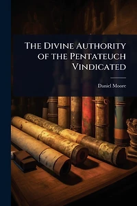 the Divine Authority of Pentateuch Vindicated