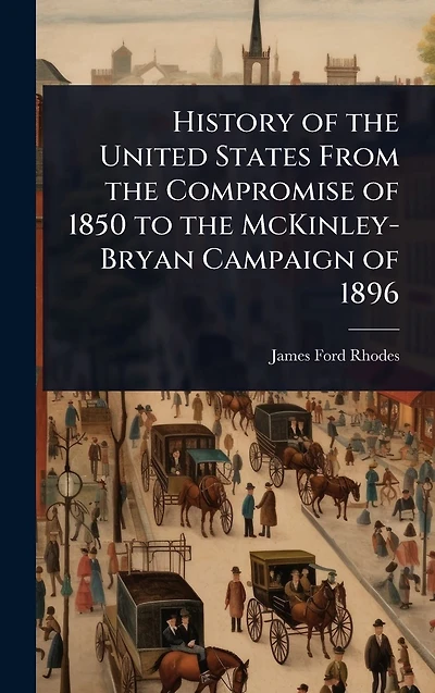 History of the United States From Compromise 1850 to McKinley-Bryan Campaign 1896