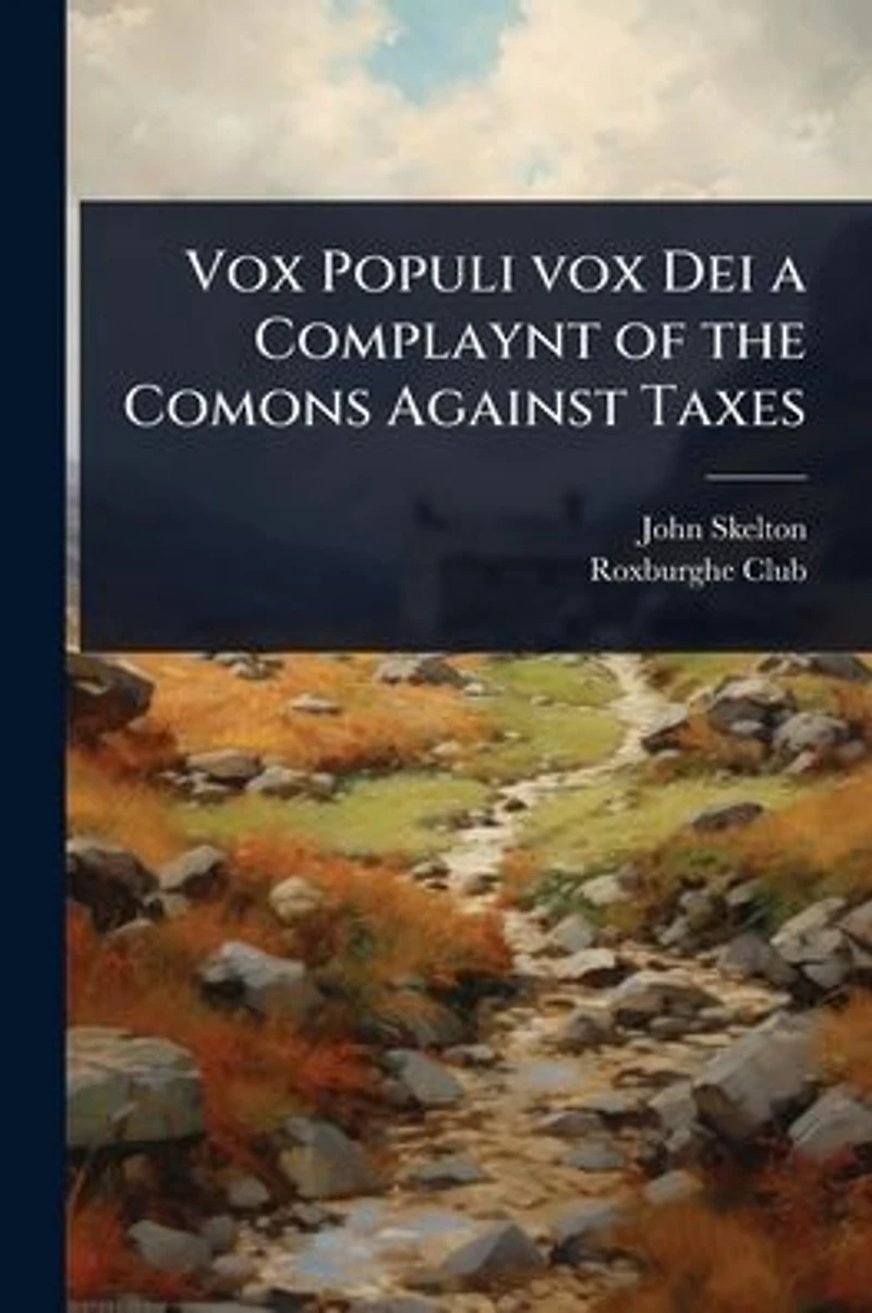 Vox Populi Dei: A Complaynt of the Comons Against Taxes (Classic Reprint)