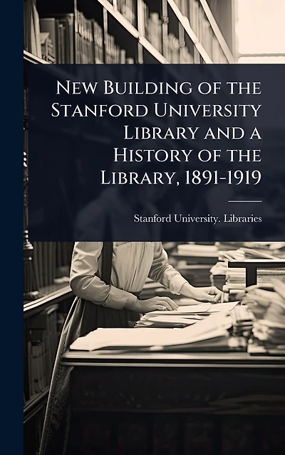 New Building of the Stanford University Library and a History Library, 1891-1919