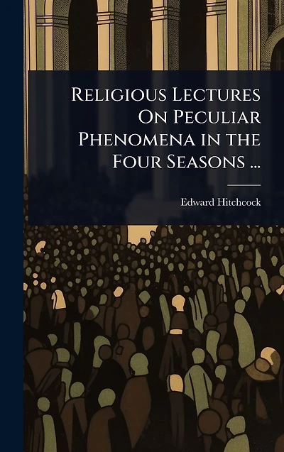 Religious Lectures On Peculiar Phenomena the Four Seasons ...