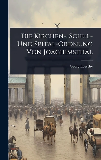 Die Kirchen-, Schul- Und Spital-Ordnung Von Joachimsthal