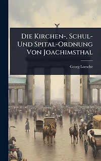 Die Kirchen-, Schul- Und Spital-Ordnung Von Joachimsthal
