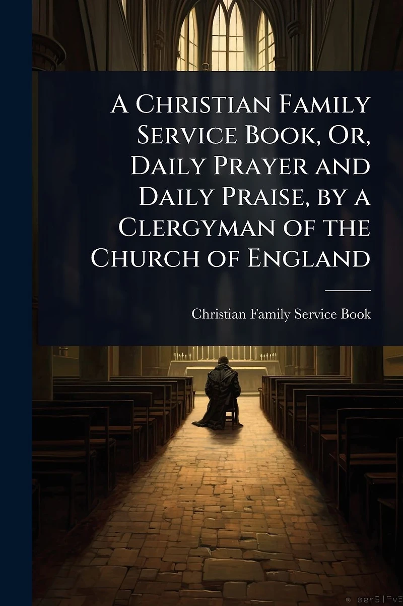 a Christian Family Service Book, Or, Daily Prayer and Praise, by Clergyman of the Church England