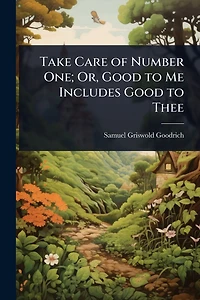 Take Care of Number One; Or, Good to Me Includes Thee