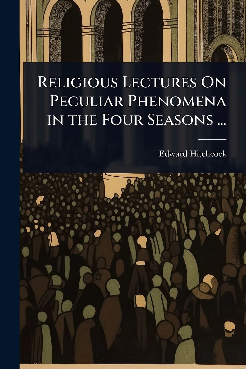Religious Lectures On Peculiar Phenomena the Four Seasons ...