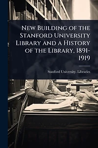 New Building of the Stanford University Library and a History Library, 1891-1919