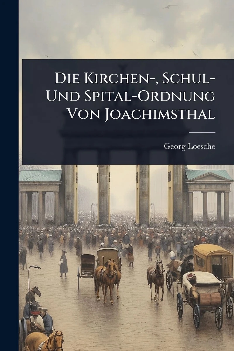 Die Kirchen-, Schul- Und Spital-Ordnung Von Joachimsthal