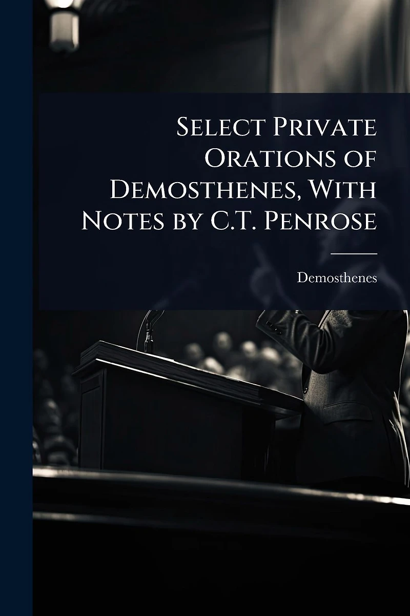 Select Private Orations of Demosthenes, With Notes by C.T. Penrose