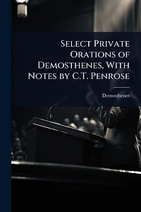 Select Private Orations of Demosthenes, With Notes by C.T. Penrose