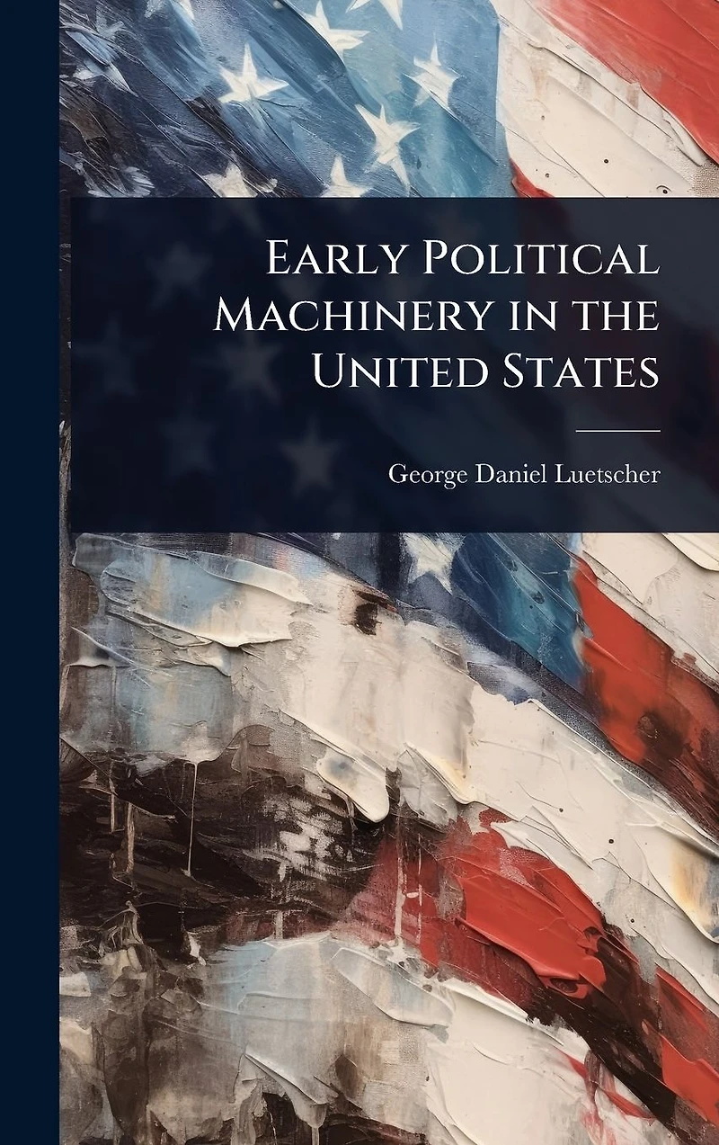 Early Political Machinery the United States