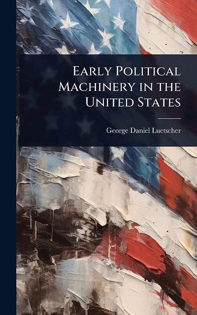 Early Political Machinery the United States