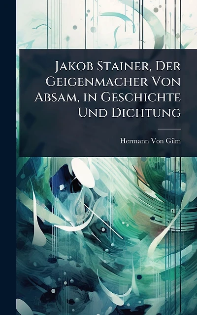 Jakob Stainer, Der Geigenmacher Von Absam, Geschichte Und Dichtung