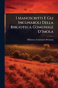 I Manoscritti E Gli Incunaboli Della Biblioteca Comunale D'Imola