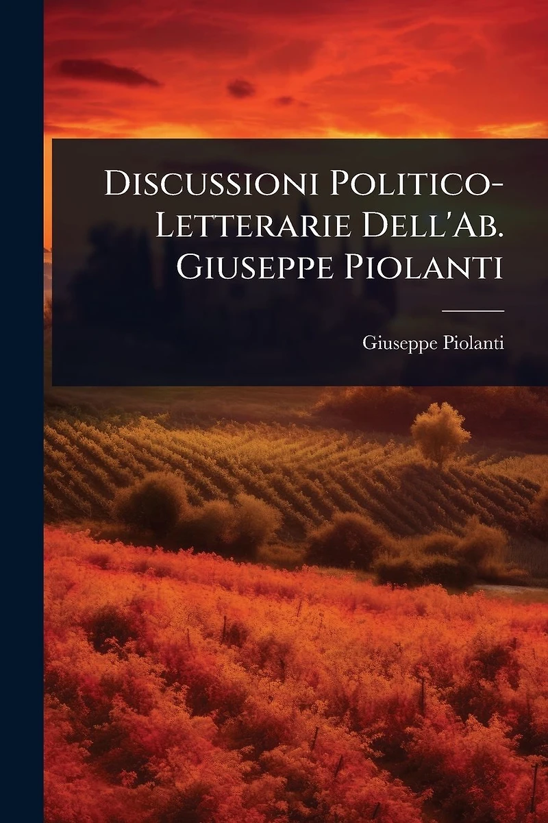Discussioni Politico-Letterarie Dell'Ab. Giuseppe Piolanti