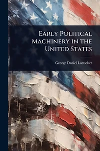 Early Political Machinery the United States