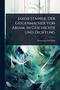 Jakob Stainer, Der Geigenmacher Von Absam, Geschichte Und Dichtung