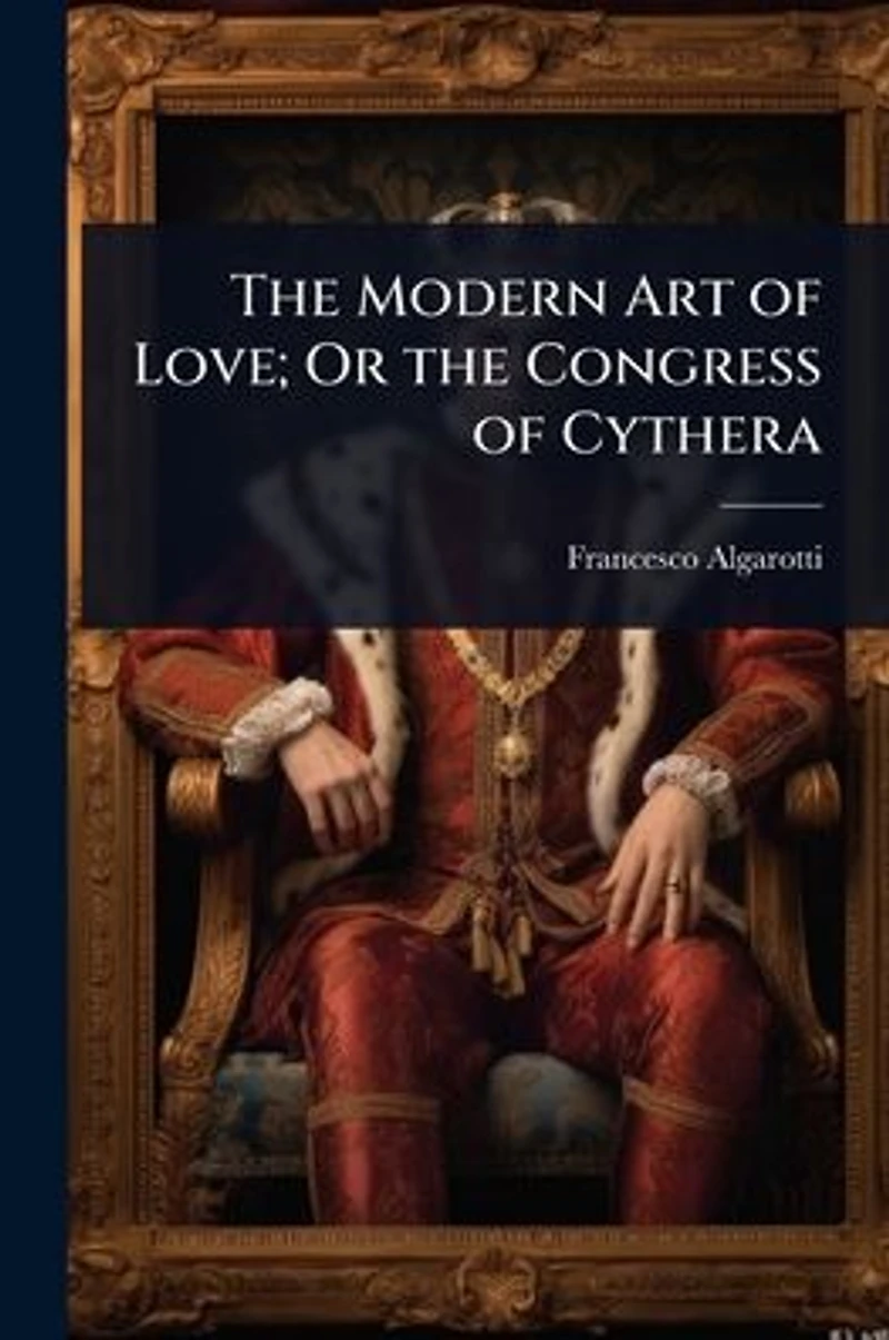 the Modern Art of Love; Or Congress Cythera