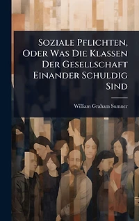 Soziale Pflichten, Oder Was Die Klassen Der Gesellschaft Einander Schuldig Sind