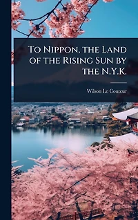 To Nippon, the Land of the Rising Sun by the N.Y.K.