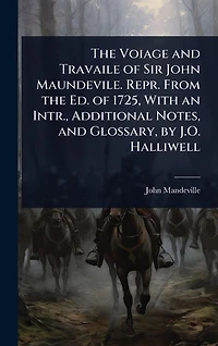 the Voiage and Travaile of Sir John Maundevile. Repr. From Ed. 1725, With an Intr., Additional Notes, Glossary, by J.O. Halliwell
