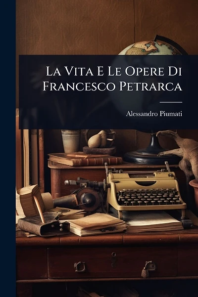 La Vita E Le Opere Di Francesco Petrarca