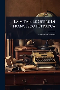La Vita E Le Opere Di Francesco Petrarca