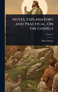 Notes, Explanatory and Practical, On the Gospels