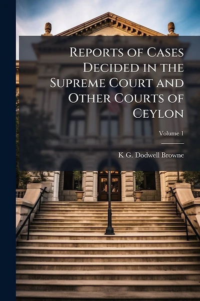 Reports of Cases Decided in the Supreme Court and Other Courts of Ceylon