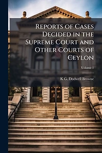 Reports of Cases Decided in the Supreme Court and Other Courts of Ceylon