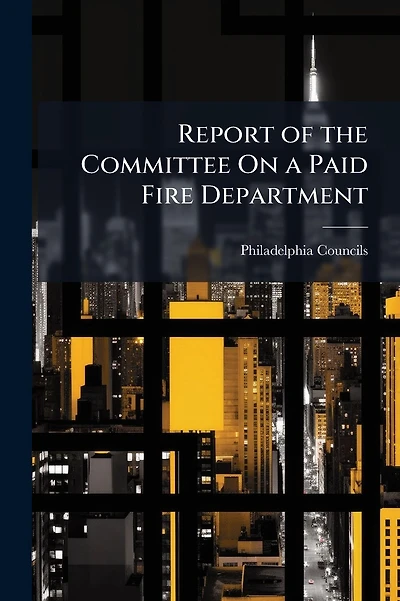 Report of the Committee On a Paid Fire Department
